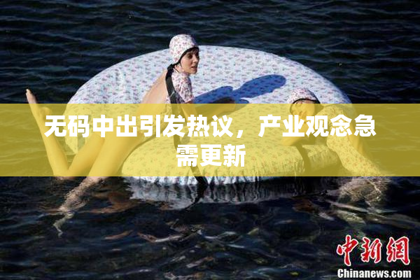 无码中出引发热议，产业观念急需更新