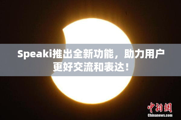 Speaki推出全新功能，助力用户更好交流和表达！