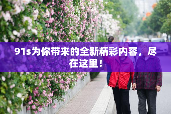 91s为你带来的全新精彩内容，尽在这里！