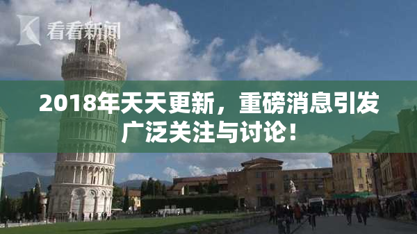 2018年天天更新，重磅消息引发广泛关注与讨论！