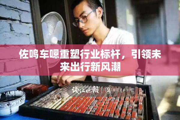 佐鸣车嗯重塑行业标杆，引领未来出行新风潮