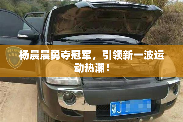 杨晨晨勇夺冠军，引领新一波运动热潮！