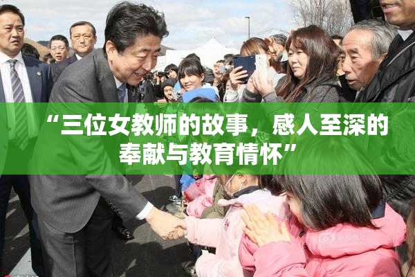 “三位女教师的故事，感人至深的奉献与教育情怀”
