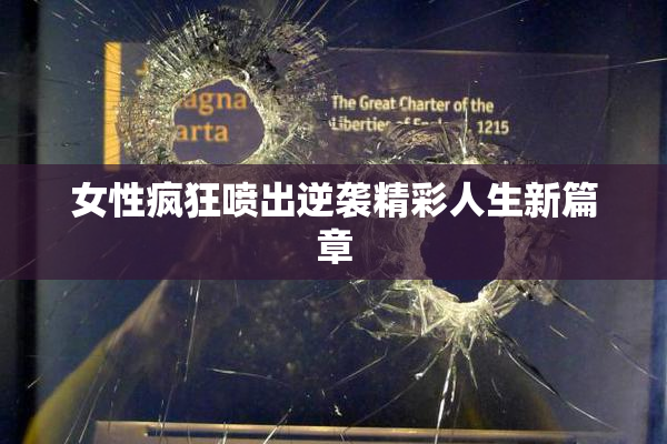 女性疯狂喷出逆袭精彩人生新篇章