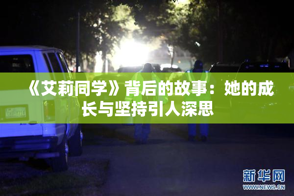 《艾莉同学》背后的故事：她的成长与坚持引人深思