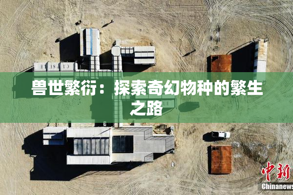 兽世繁衍：探索奇幻物种的繁生之路