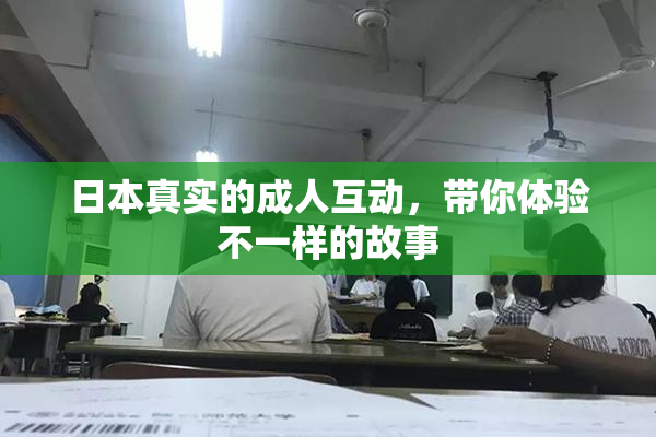 日本真实的成人互动，带你体验不一样的故事