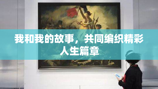 我和我的故事，共同编织精彩人生篇章
