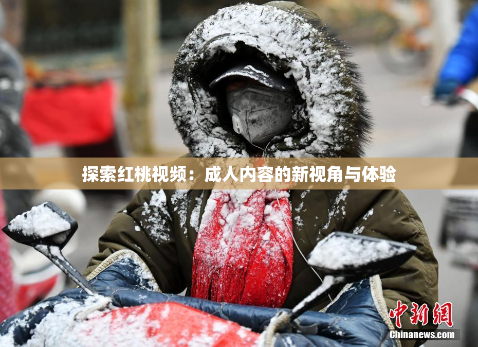 探索红桃视频：成人内容的新视角与体验