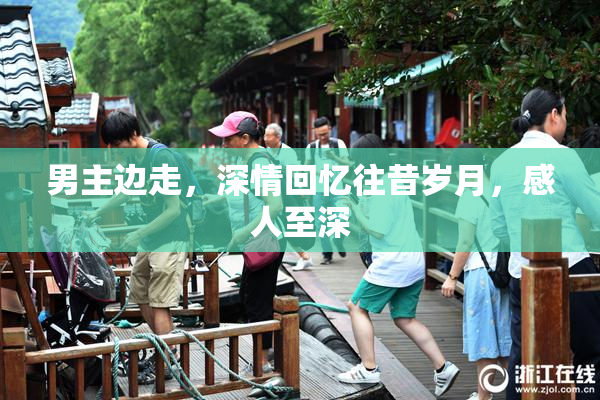 男主边走，深情回忆往昔岁月，感人至深
