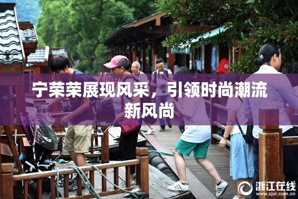 宁荣荣展现风采，引领时尚潮流新风尚