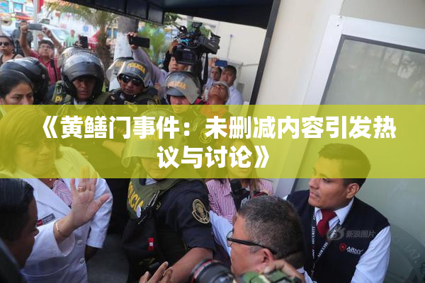 《黄鳝门事件：未删减内容引发热议与讨论》