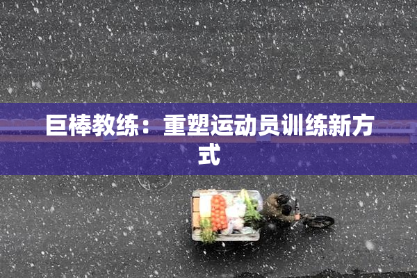 巨棒教练：重塑运动员训练新方式