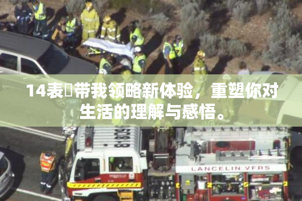 14表妺带我领略新体验，重塑你对生活的理解与感悟。