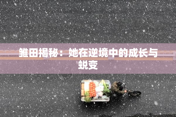 雏田揭秘：她在逆境中的成长与蜕变