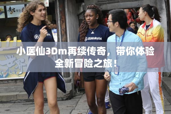 小医仙3Dm再续传奇，带你体验全新冒险之旅！