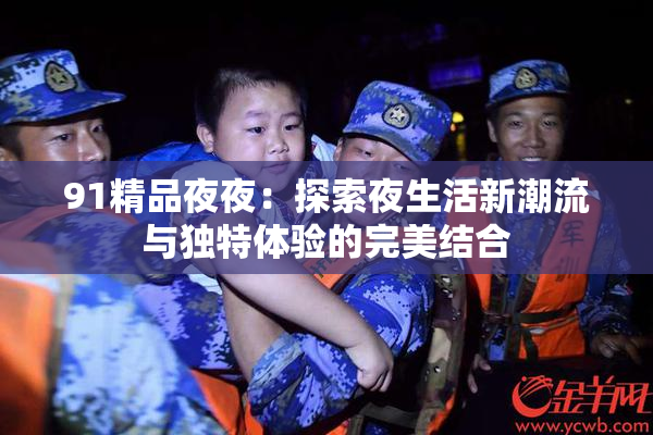 91精品夜夜：探索夜生活新潮流与独特体验的完美结合