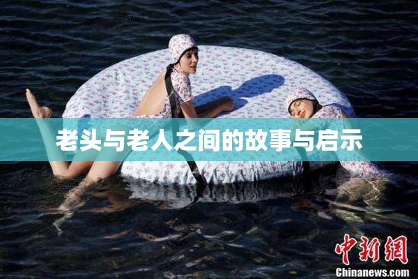 老头与老人之间的故事与启示
