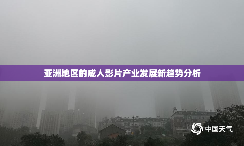 亚洲地区的成人影片产业发展新趋势分析