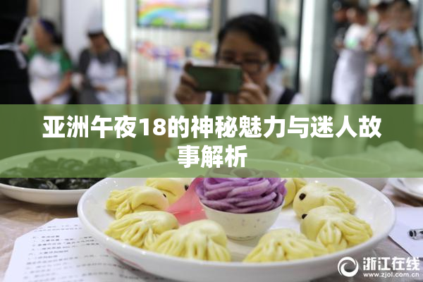 亚洲午夜18的神秘魅力与迷人故事解析
