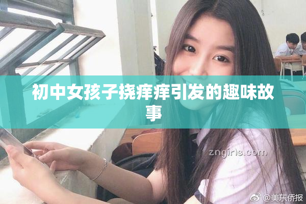 初中女孩子挠痒痒引发的趣味故事