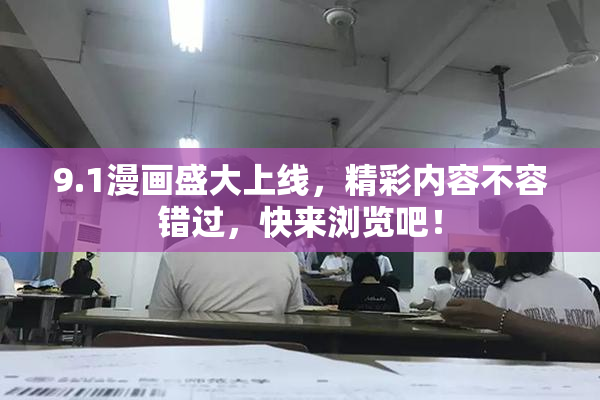9.1漫画盛大上线，精彩内容不容错过，快来浏览吧！