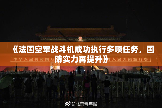 《法国空军战斗机成功执行多项任务，国防实力再提升》