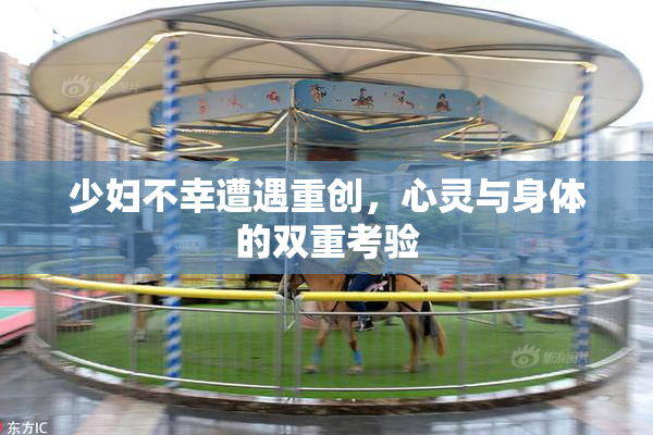 少妇不幸遭遇重创，心灵与身体的双重考验