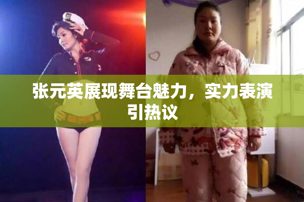 张元英展现舞台魅力，实力表演引热议