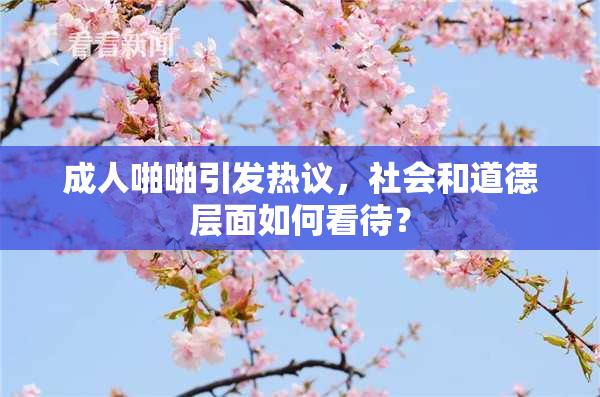 成人啪啪引发热议，社会和道德层面如何看待？