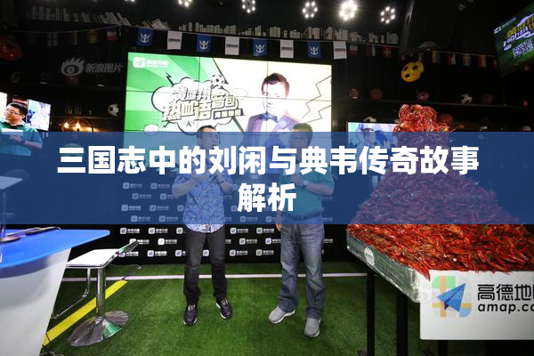 三国志中的刘闲与典韦传奇故事解析