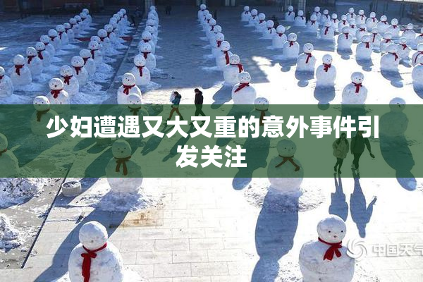 少妇遭遇又大又重的意外事件引发关注