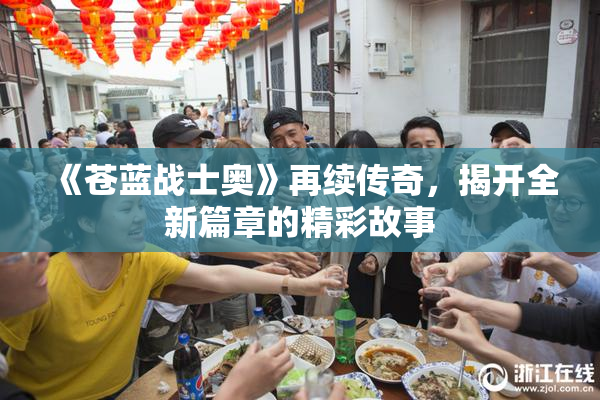 《苍蓝战士奥》再续传奇，揭开全新篇章的精彩故事