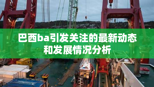 巴西ba引发关注的最新动态和发展情况分析