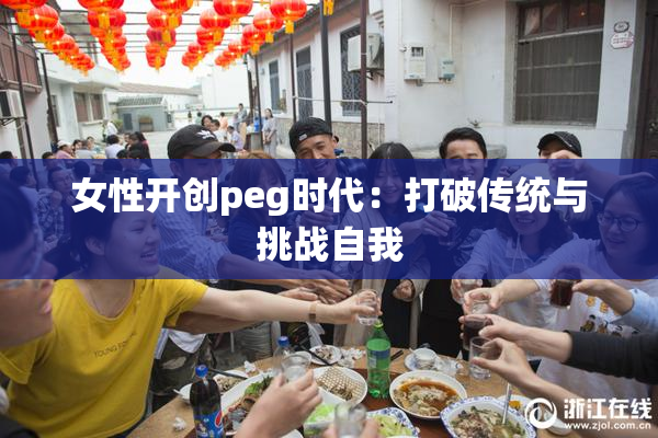 女性开创peg时代：打破传统与挑战自我