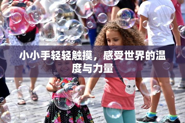 小小手轻轻触摸，感受世界的温度与力量