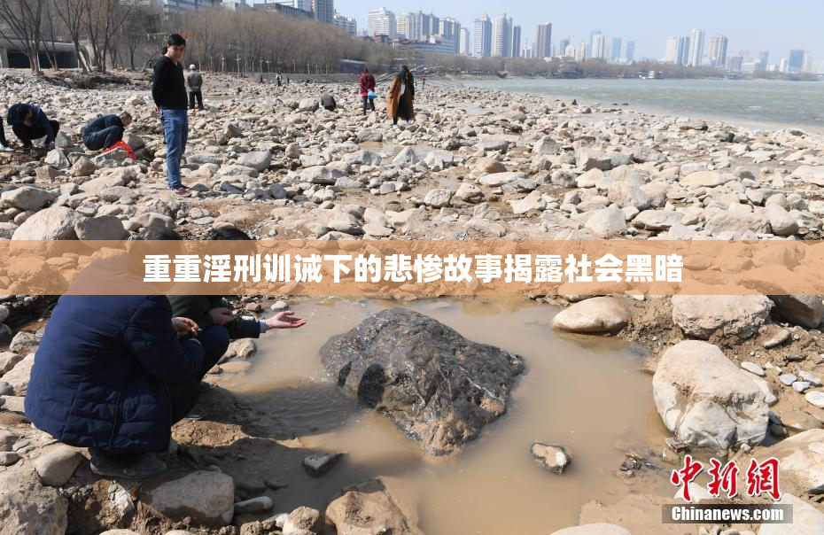 重重淫刑训诫下的悲惨故事揭露社会黑暗