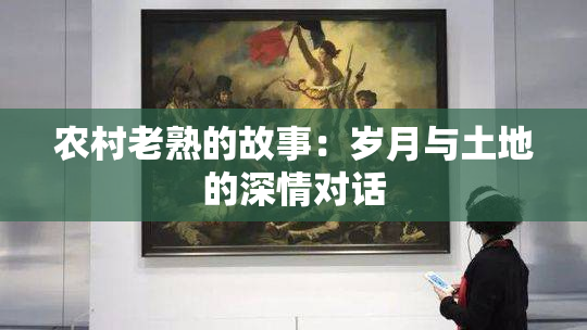农村老熟的故事：岁月与土地的深情对话