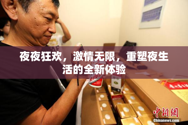 夜夜狂欢，激情无限，重塑夜生活的全新体验