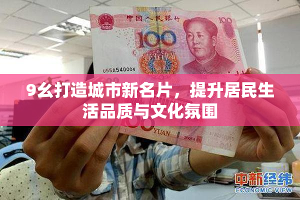 9幺打造城市新名片，提升居民生活品质与文化氛围