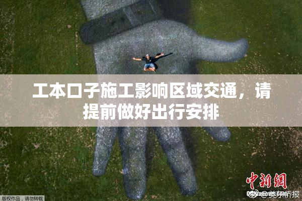 工本口子施工影响区域交通，请提前做好出行安排
