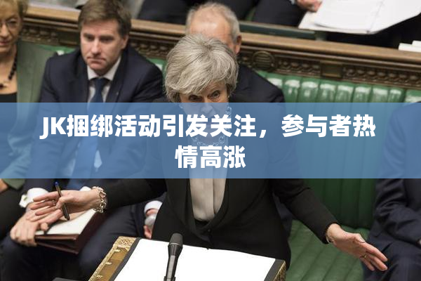 JK捆绑活动引发关注，参与者热情高涨