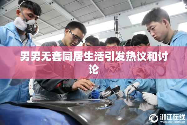 男男无套同居生活引发热议和讨论