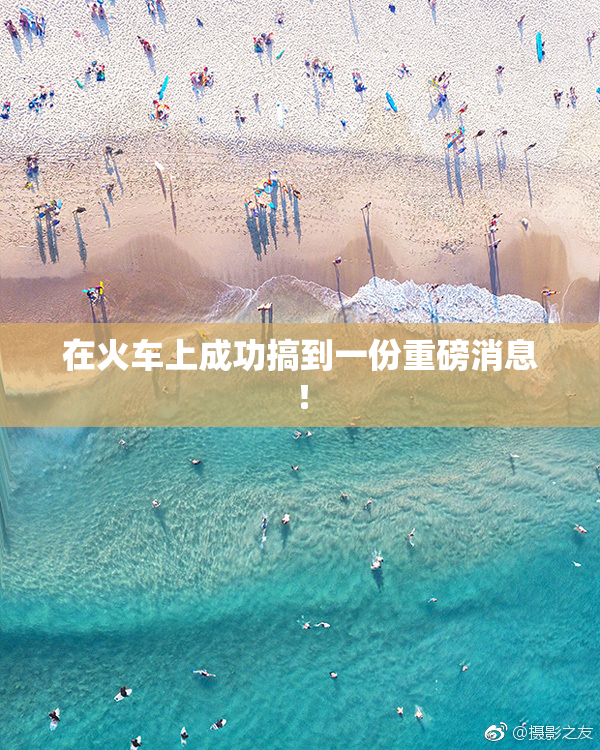 在火车上成功搞到一份重磅消息！