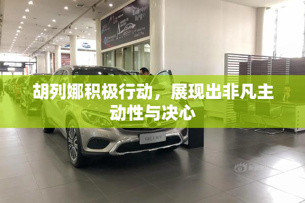 胡列娜积极行动，展现出非凡主动性与决心