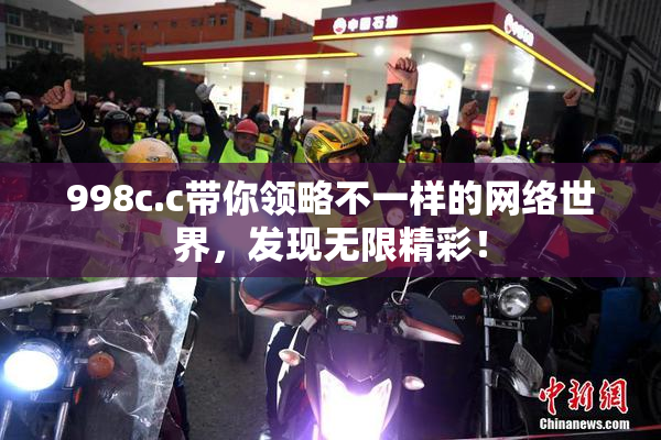998c.c带你领略不一样的网络世界，发现无限精彩！