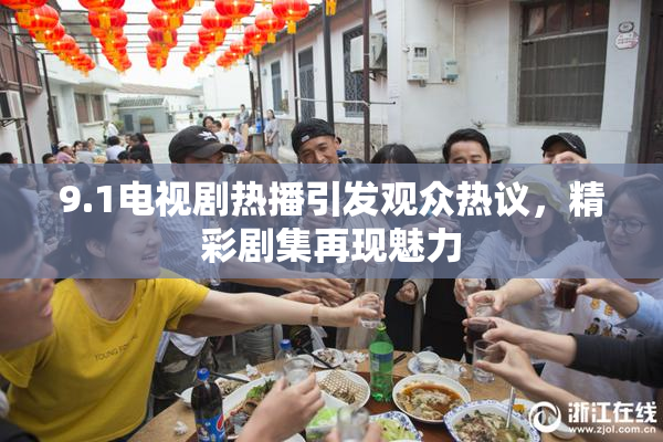 9.1电视剧热播引发观众热议，精彩剧集再现魅力