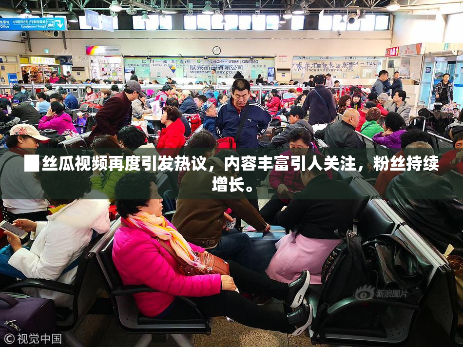 ▉丝瓜视频再度引发热议，内容丰富引人关注，粉丝持续增长。