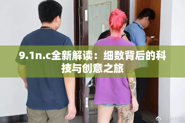 9.1n.c全新解读：细数背后的科技与创意之旅