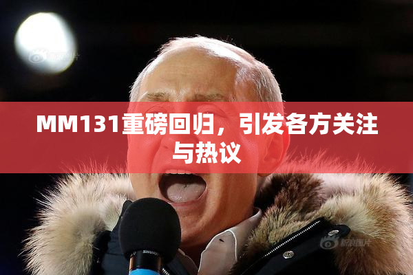 MM131重磅回归，引发各方关注与热议